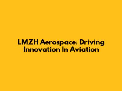 LMZH Aerospace: Driving Innovation In Aviation