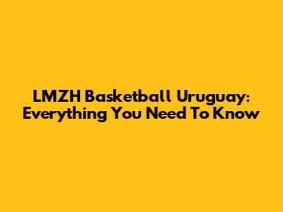 LMZH Basketball Uruguay: Everything You Need To Know