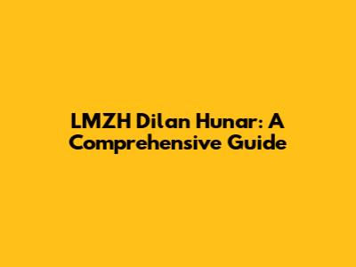 LMZH Dilan Hunar: A Comprehensive Guide