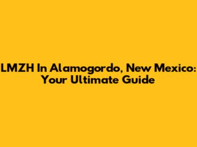 LMZH In Alamogordo, New Mexico: Your Ultimate Guide