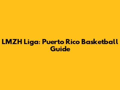 LMZH Liga: Puerto Rico Basketball Guide