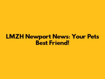 LMZH Newport News: Your Pet's Best Friend!