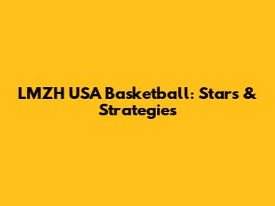 LMZH USA Basketball: Stars & Strategies