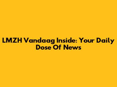 LMZH Vandaag Inside: Your Daily Dose Of News