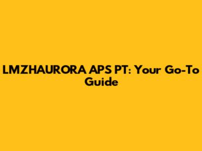 LMZHAURORA APS PT: Your Go-To Guide