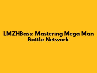 LMZHBass: Mastering Mega Man Battle Network