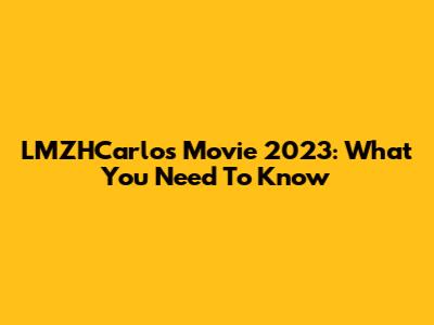 LMZHCarlos Movie 2023: What You Need To Know