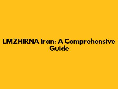 LMZHIRNA Iran: A Comprehensive Guide