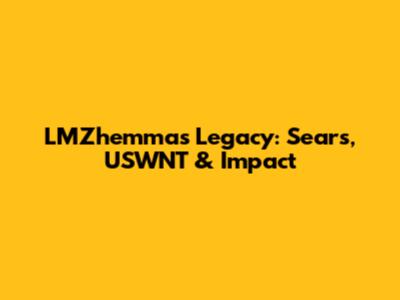 LMZhemma's Legacy: Sears, USWNT & Impact