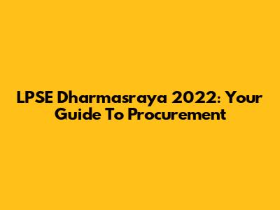 LPSE Dharmasraya 2022: Your Guide To Procurement