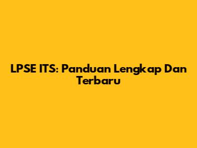 LPSE ITS: Panduan Lengkap Dan Terbaru