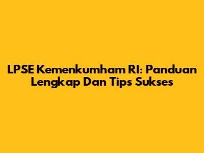 LPSE Kemenkumham RI: Panduan Lengkap Dan Tips Sukses