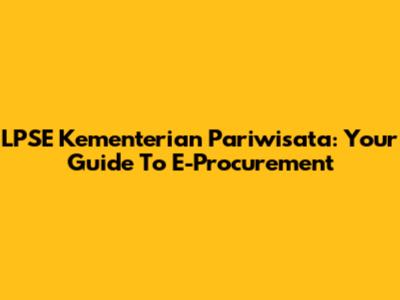 LPSE Kementerian Pariwisata: Your Guide To E-Procurement