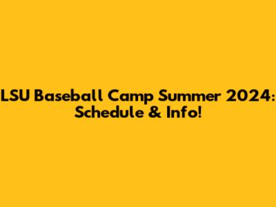 LSU Baseball Camp Summer 2024: Schedule & Info!