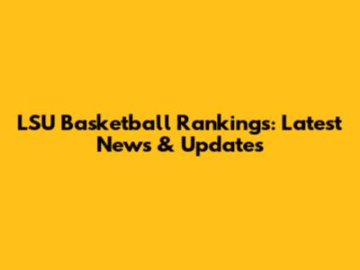 LSU Basketball Rankings: Latest News & Updates
