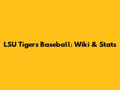 LSU Tigers Baseball: Wiki & Stats