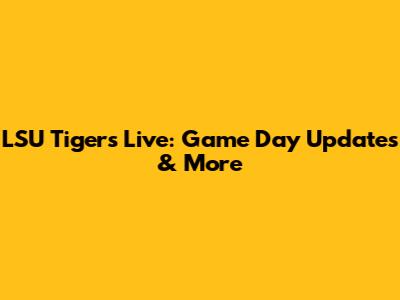 LSU Tigers Live: Game Day Updates & More