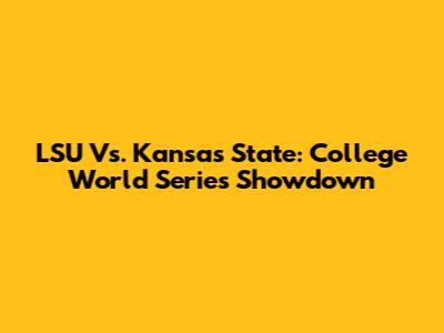 LSU Vs. Kansas State: College World Series Showdown