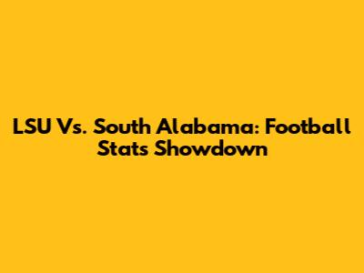 LSU Vs. South Alabama: Football Stats Showdown
