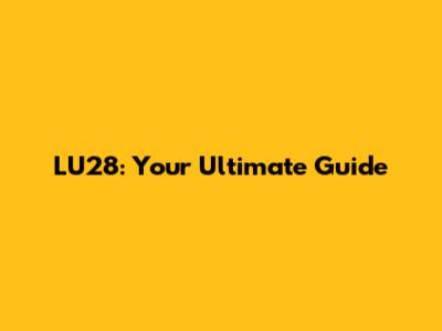 LU28: Your Ultimate Guide