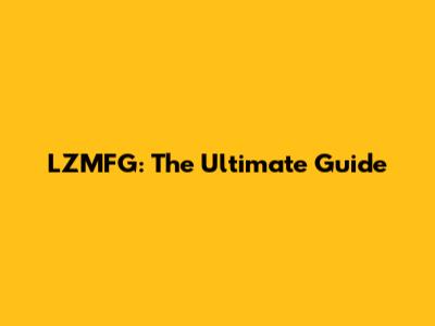 LZMFG: The Ultimate Guide
