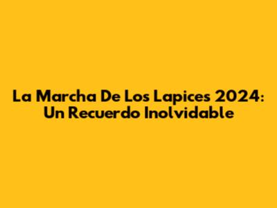 La Marcha De Los Lapices 2024: Un Recuerdo Inolvidable
