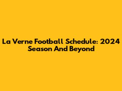 La Verne Football Schedule: 2024 Season And Beyond