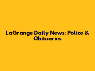 LaGrange Daily News: Police & Obituaries