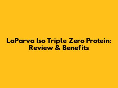LaParva Iso Triple Zero Protein: Review & Benefits