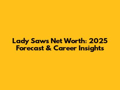 Lady Saw's Net Worth: 2025 Forecast & Career Insights