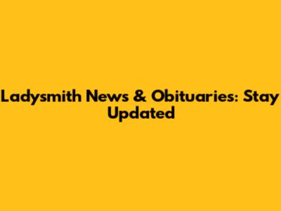 Ladysmith News & Obituaries: Stay Updated
