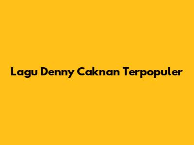 Lagu Denny Caknan Terpopuler