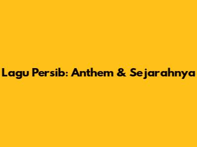 Lagu Persib: Anthem & Sejarahnya