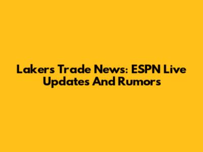 Lakers Trade News: ESPN Live Updates And Rumors