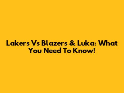 Lakers Vs Blazers & Luka: What You Need To Know!