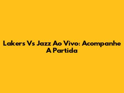 Lakers Vs Jazz Ao Vivo: Acompanhe A Partida