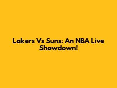Lakers Vs Suns: An NBA Live Showdown!