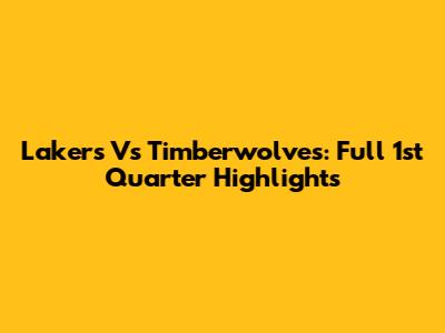 Lakers Vs Timberwolves: Full 1st Quarter Highlights