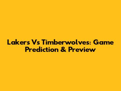 Lakers Vs Timberwolves: Game Prediction & Preview