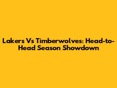 Lakers Vs Timberwolves: Head-to-Head Season Showdown