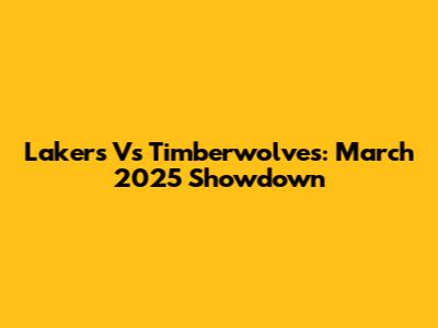 Lakers Vs Timberwolves: March 2025 Showdown