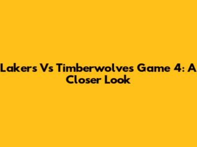 Lakers Vs Timberwolves Game 4: A Closer Look