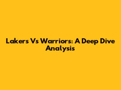 Lakers Vs Warriors: A Deep Dive Analysis