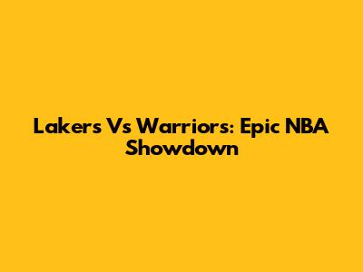 Lakers Vs Warriors: Epic NBA Showdown
