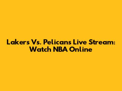 Lakers Vs. Pelicans Live Stream: Watch NBA Online