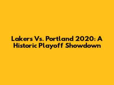 Lakers Vs. Portland 2020: A Historic Playoff Showdown