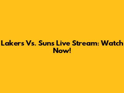 Lakers Vs. Suns Live Stream: Watch Now!
