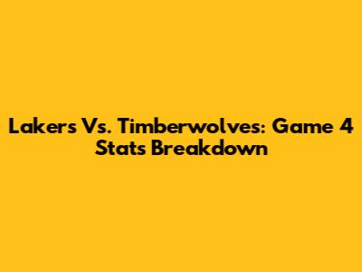 Lakers Vs. Timberwolves: Game 4 Stats Breakdown