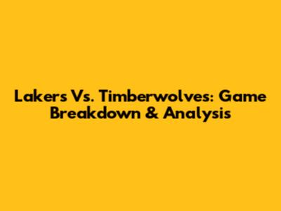 Lakers Vs. Timberwolves: Game Breakdown & Analysis