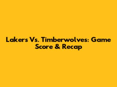 Lakers Vs. Timberwolves: Game Score & Recap
